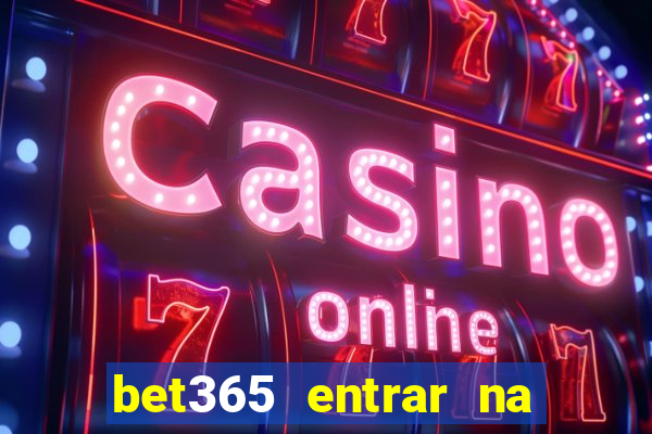 bet365 entrar na minha conta