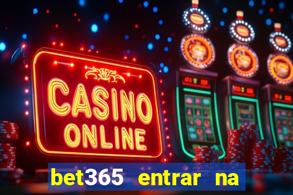 bet365 entrar na minha conta