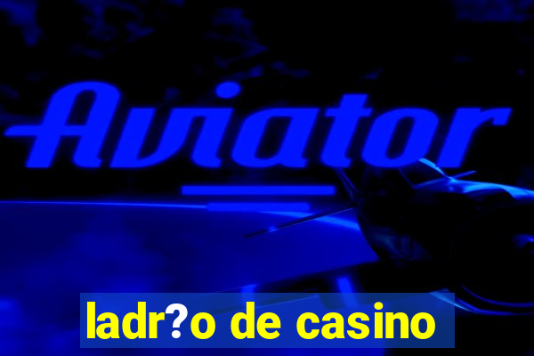 ladr?o de casino