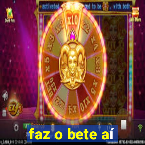 faz o bete aí