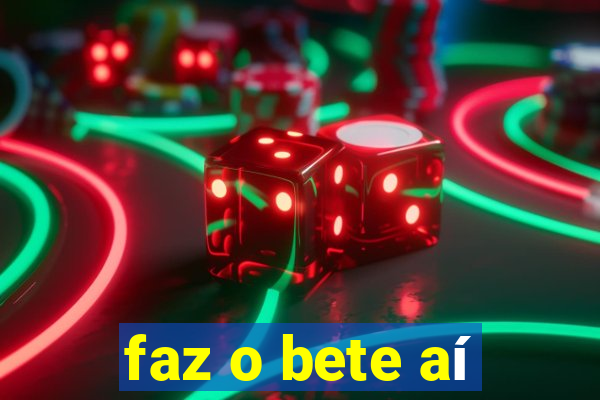 faz o bete aí