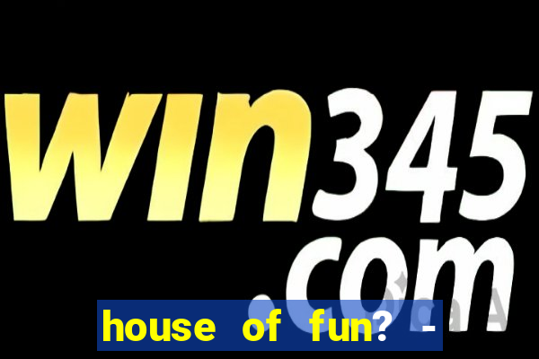 house of fun? - casino slots