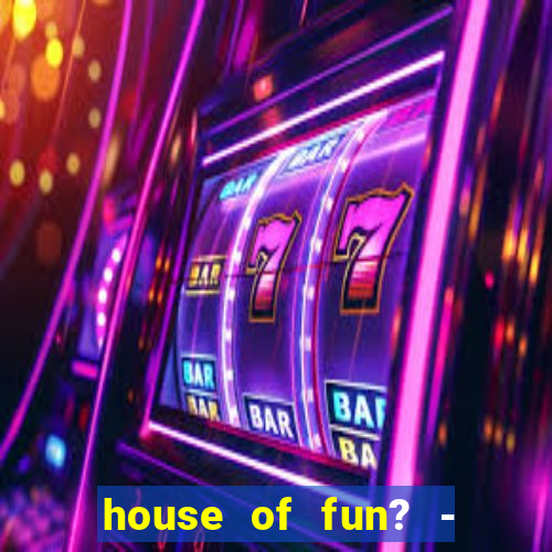 house of fun? - casino slots