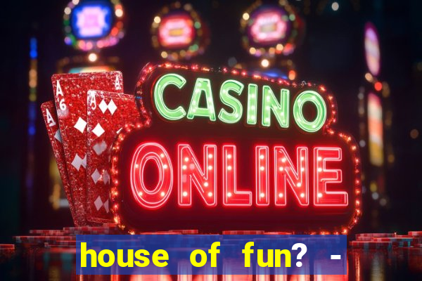 house of fun? - casino slots