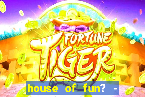 house of fun? - casino slots