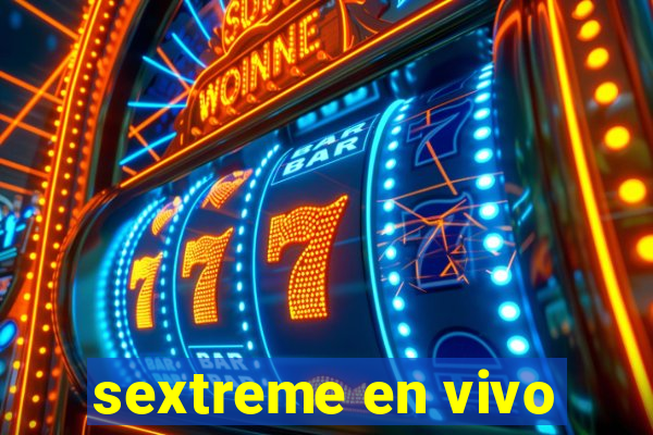 sextreme en vivo