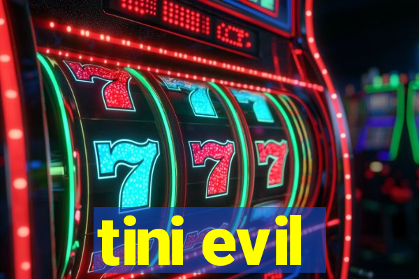 tini evil