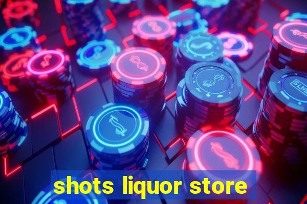 shots liquor store