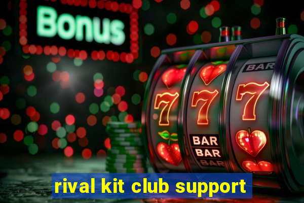 rival kit club support