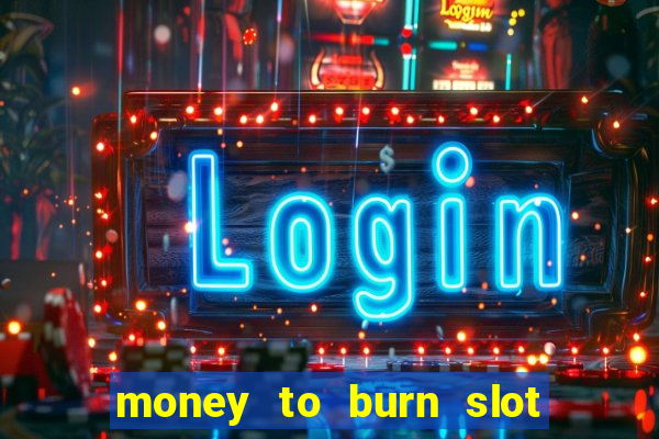 money to burn slot machine free download