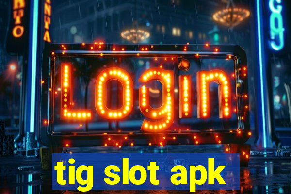 tig slot apk