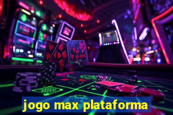 jogo max plataforma