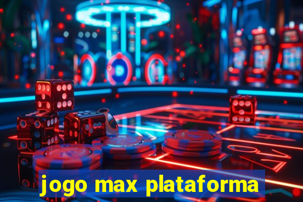 jogo max plataforma