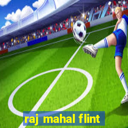 raj mahal flint