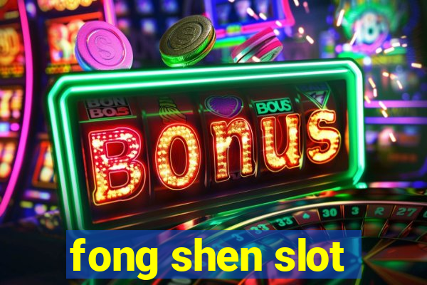 fong shen slot