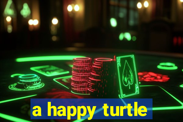 a happy turtle