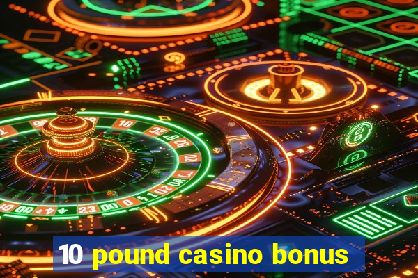 10 pound casino bonus