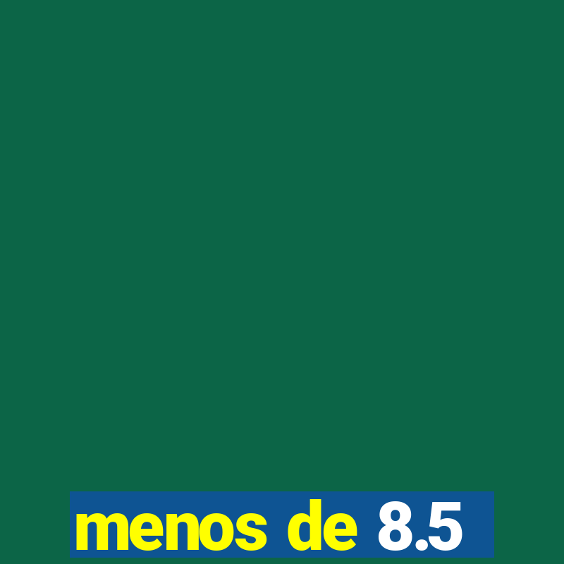 menos de 8.5