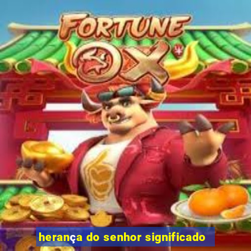 herança do senhor significado