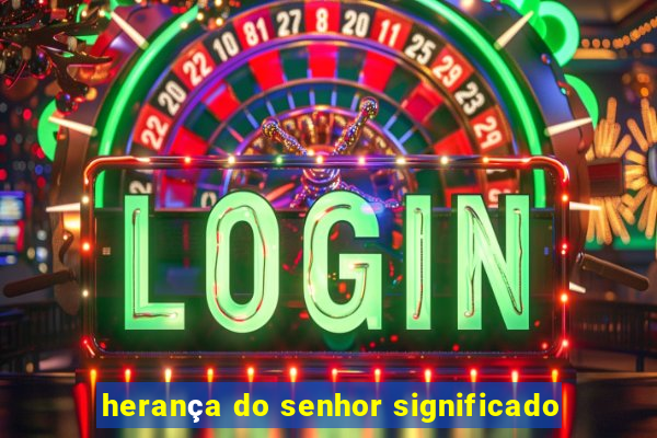 herança do senhor significado