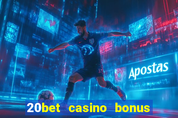 20bet casino bonus ohne einzahlung