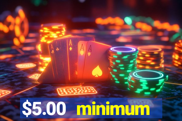 $5.00 minimum deposit casino