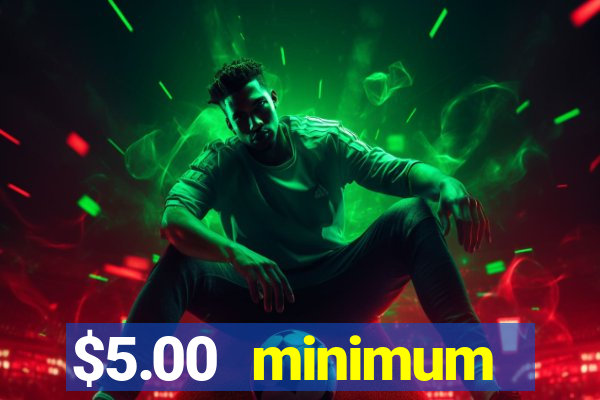 $5.00 minimum deposit casino