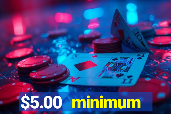 $5.00 minimum deposit casino