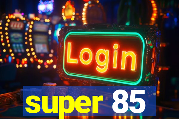 super 85