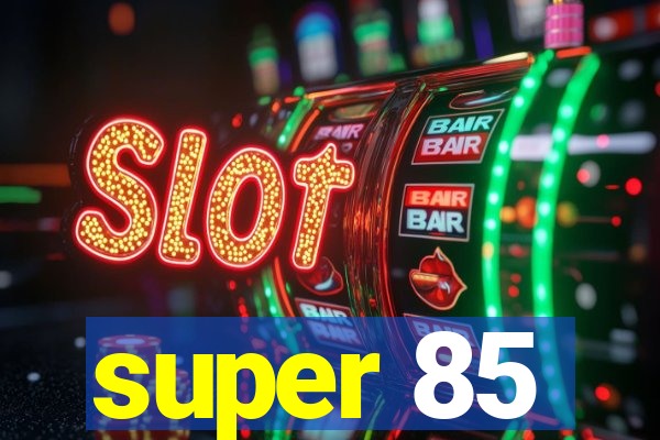 super 85