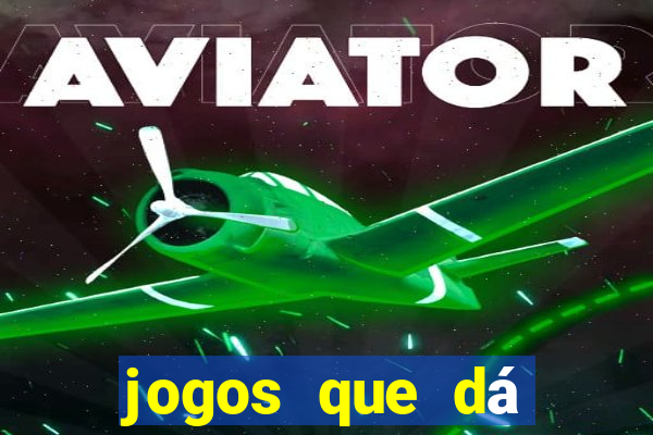 jogos que dá dinheiro de gra?a