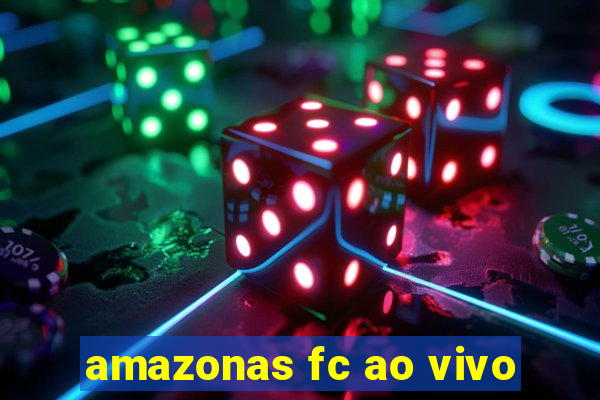 amazonas fc ao vivo