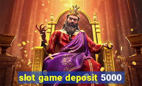 slot game deposit 5000