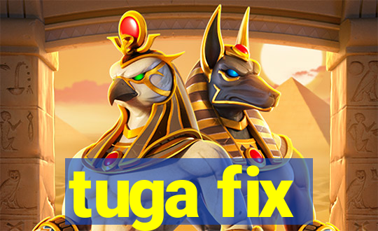 tuga fix