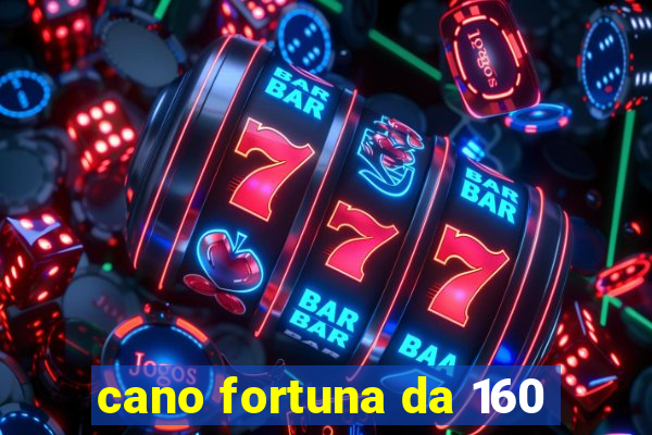 cano fortuna da 160