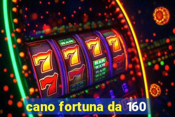 cano fortuna da 160