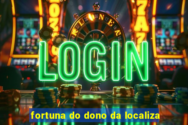 fortuna do dono da localiza