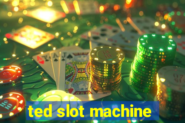 ted slot machine