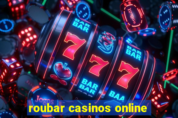 roubar casinos online