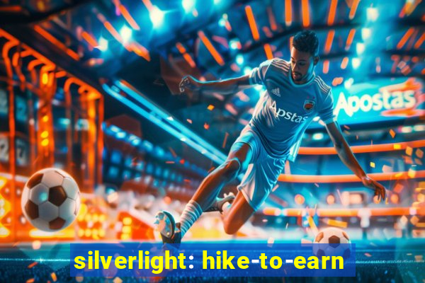 silverlight: hike-to-earn