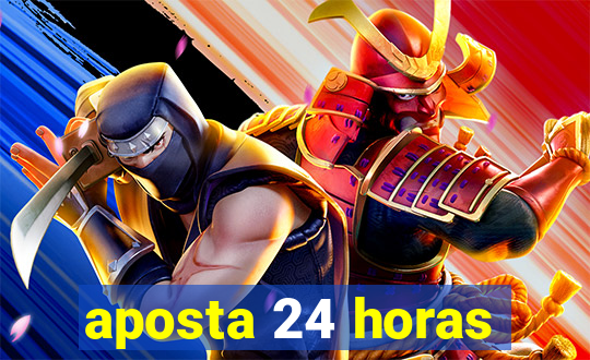 aposta 24 horas