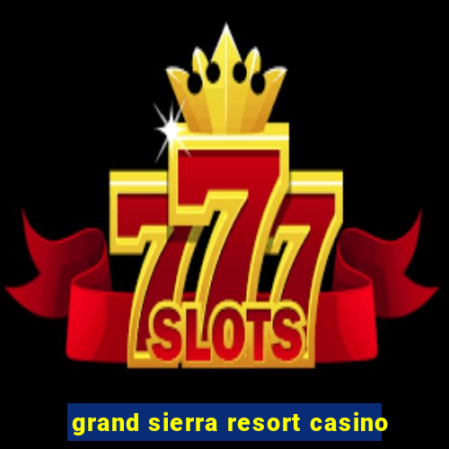 grand sierra resort casino