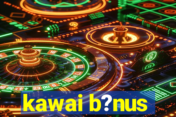 kawai b?nus