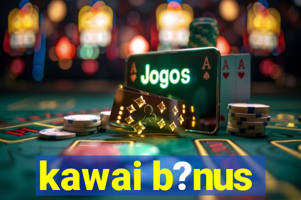 kawai b?nus