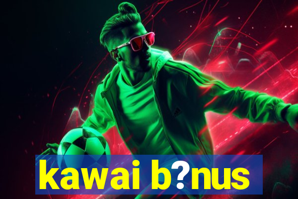 kawai b?nus