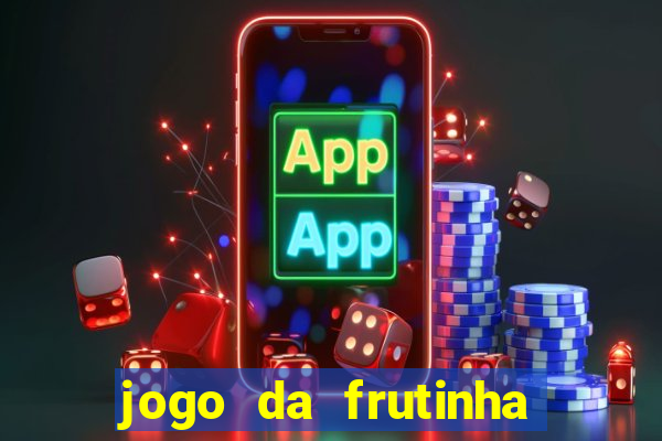 jogo da frutinha que paga dinheiro