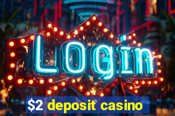 $2 deposit casino