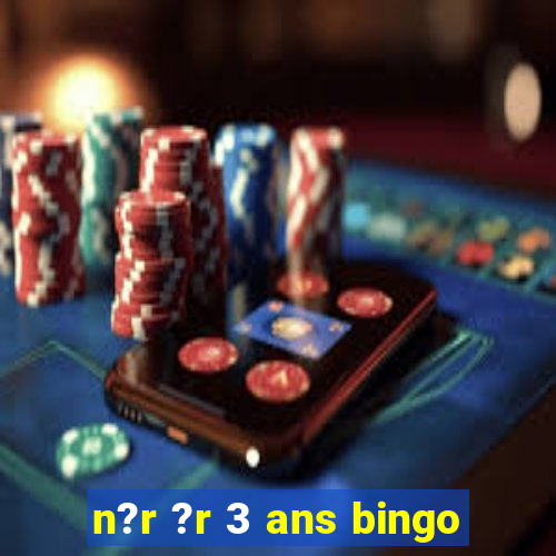 n?r ?r 3 ans bingo