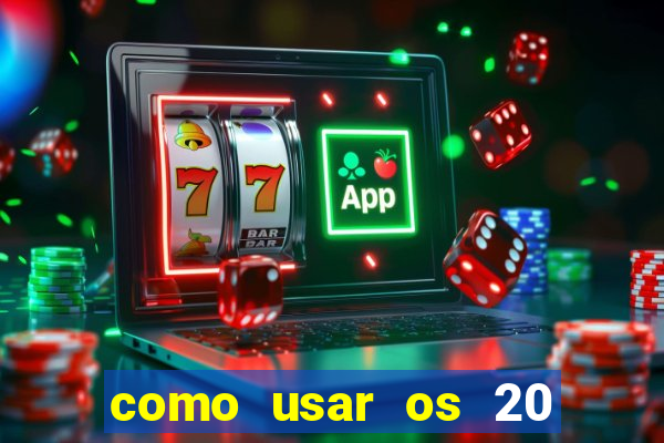 como usar os 20 reais do vai de bet