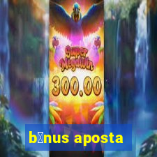 b么nus aposta